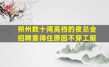 朔州数十间高档的夜总会招聘靠得住原因不穿工服
